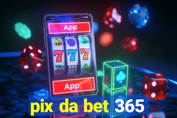 pix da bet 365