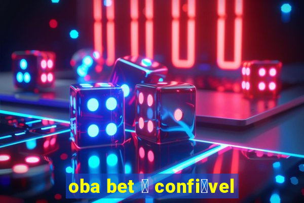 oba bet 茅 confi谩vel