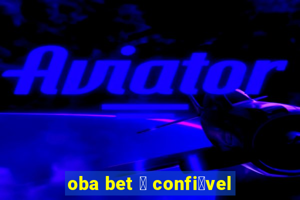 oba bet 茅 confi谩vel