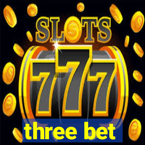 three bet