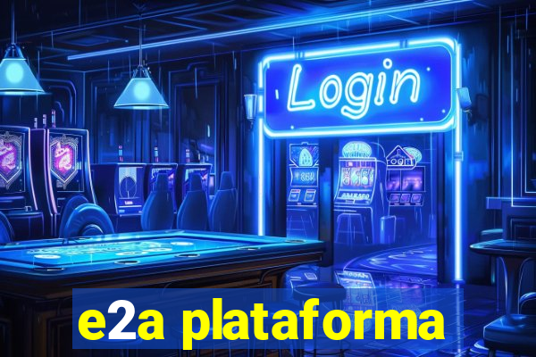 e2a plataforma