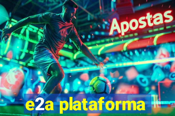 e2a plataforma