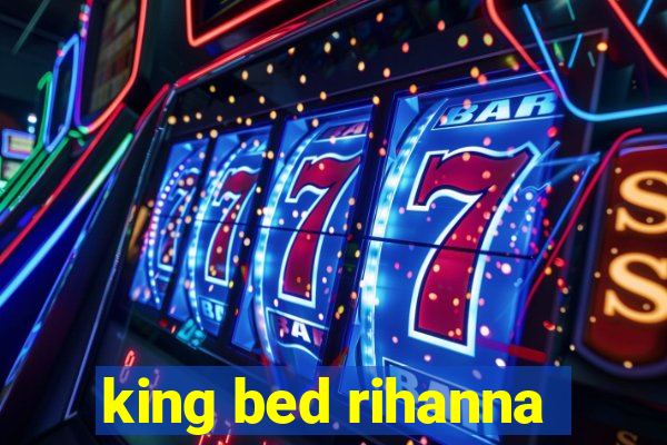 king bed rihanna