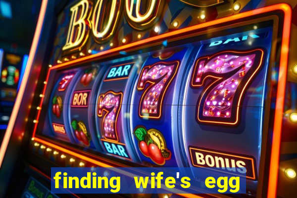 finding wife's egg money 3