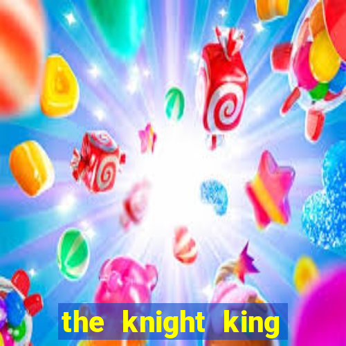 the knight king who returned with a god