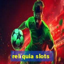 relíquia slots