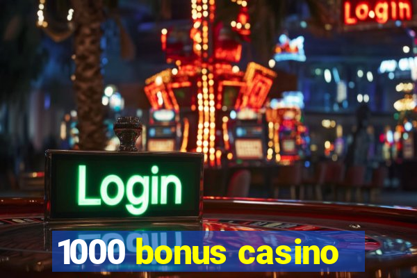 1000 bonus casino