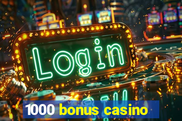 1000 bonus casino