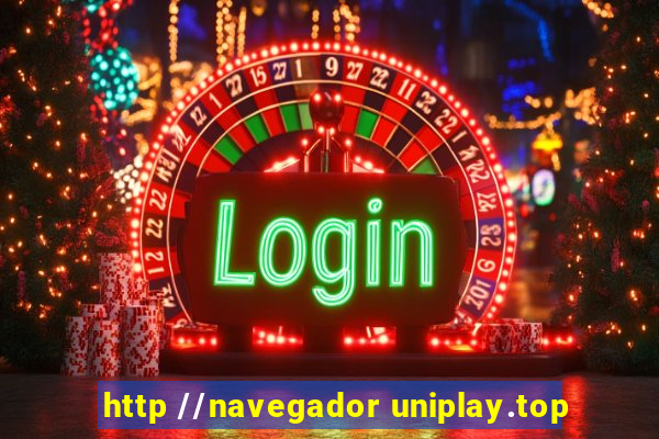 http //navegador uniplay.top