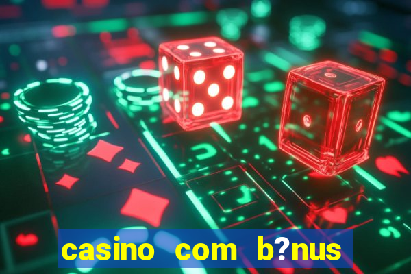 casino com b?nus grátis no cadastro