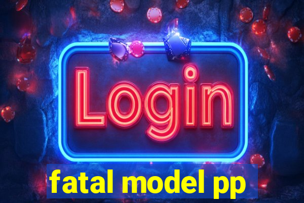 fatal model pp