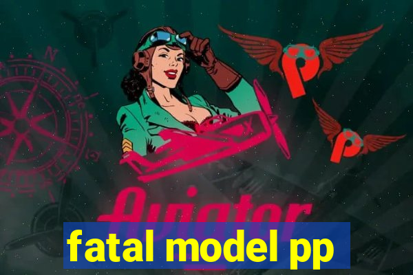 fatal model pp