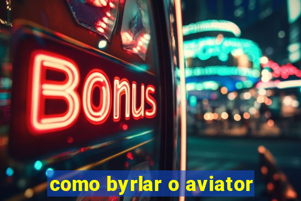 como byrlar o aviator