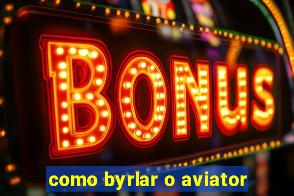 como byrlar o aviator