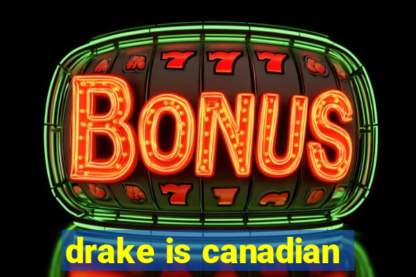 drake is canadian