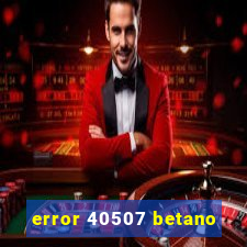 error 40507 betano