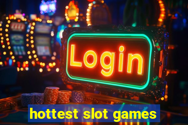 hottest slot games