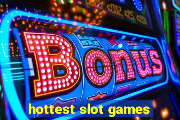 hottest slot games