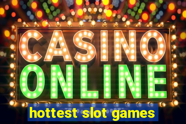 hottest slot games