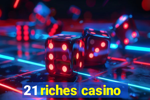 21 riches casino