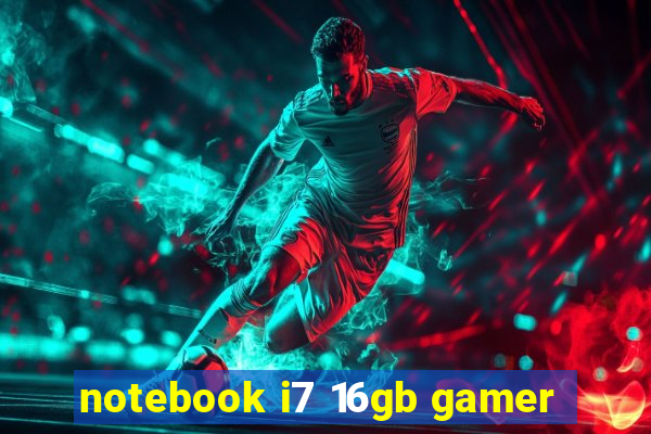 notebook i7 16gb gamer