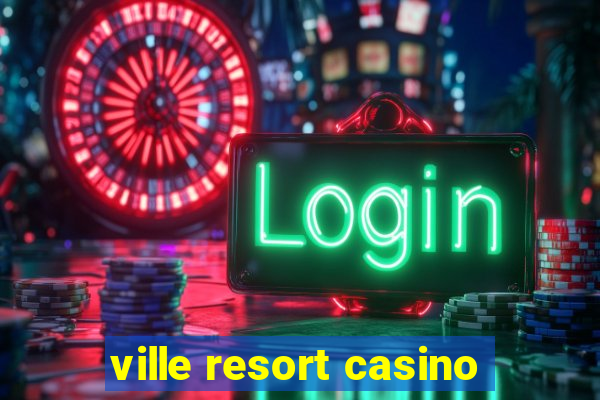 ville resort casino