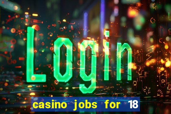 casino jobs for 18 year olds