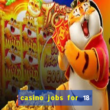 casino jobs for 18 year olds