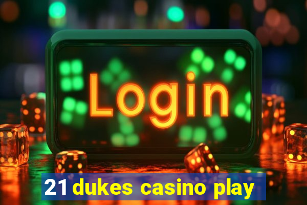 21 dukes casino play