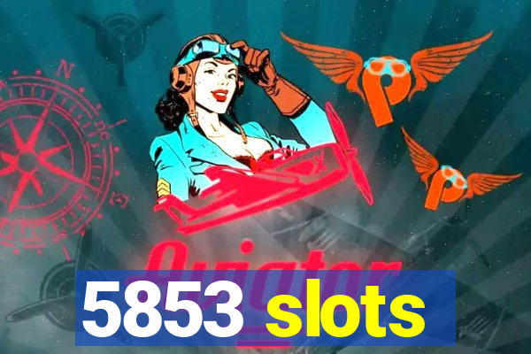 5853 slots