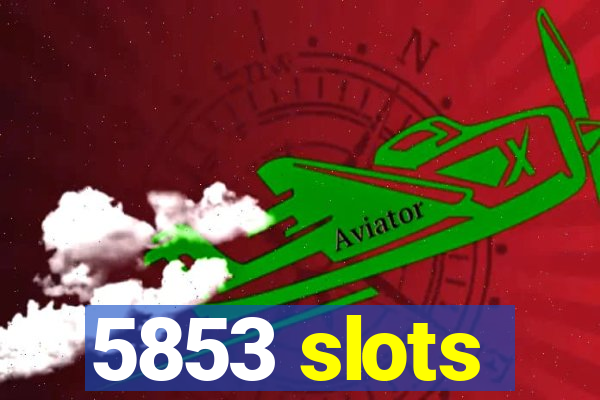 5853 slots