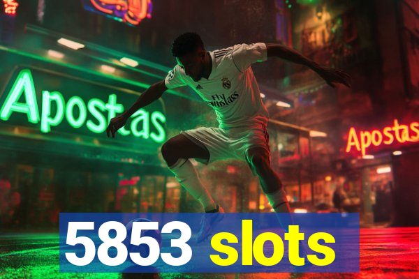 5853 slots