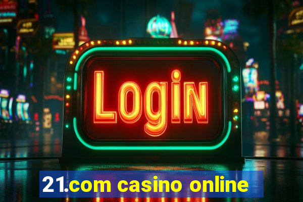 21.com casino online