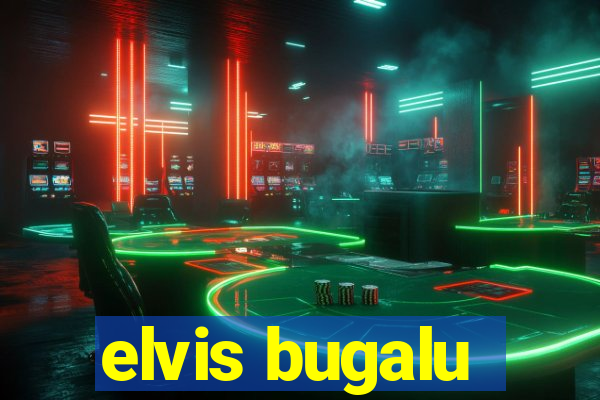 elvis bugalu