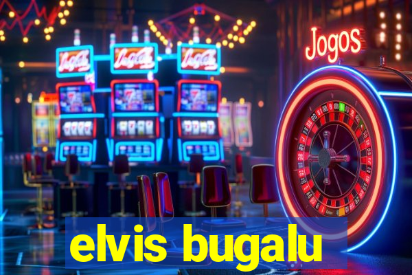 elvis bugalu