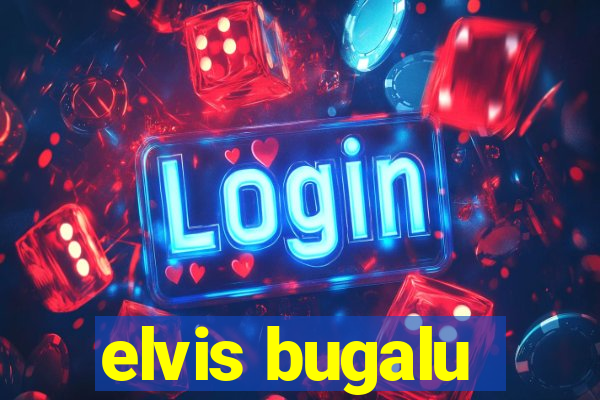 elvis bugalu