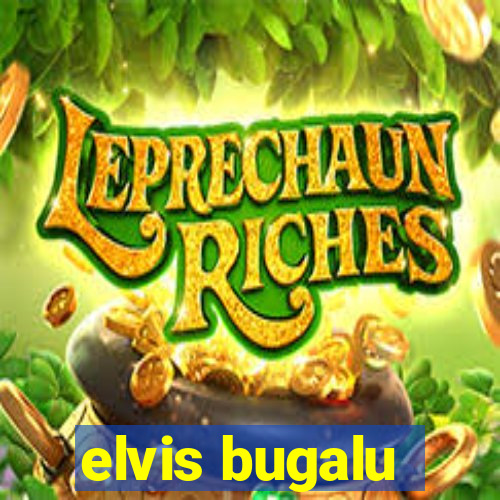 elvis bugalu