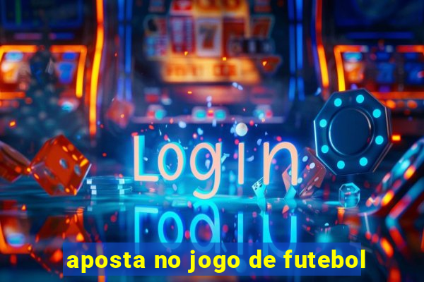 aposta no jogo de futebol