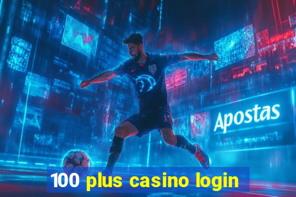 100 plus casino login