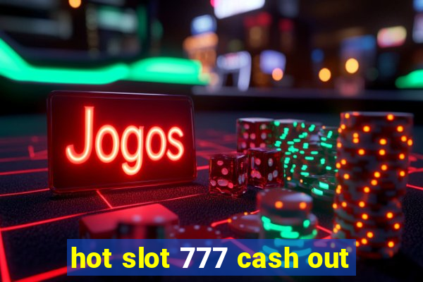 hot slot 777 cash out