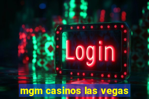 mgm casinos las vegas