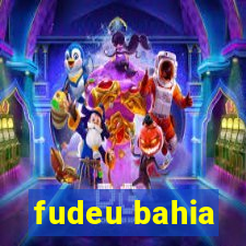 fudeu bahia