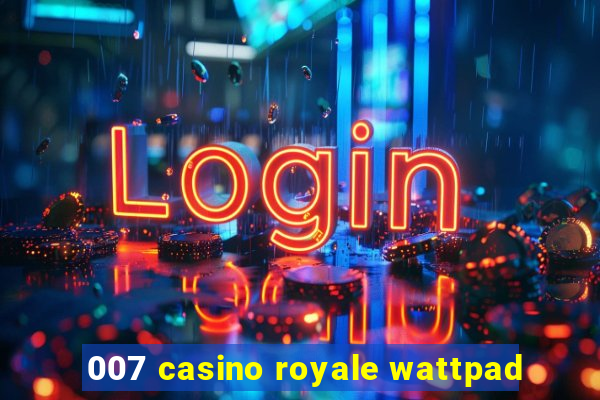 007 casino royale wattpad