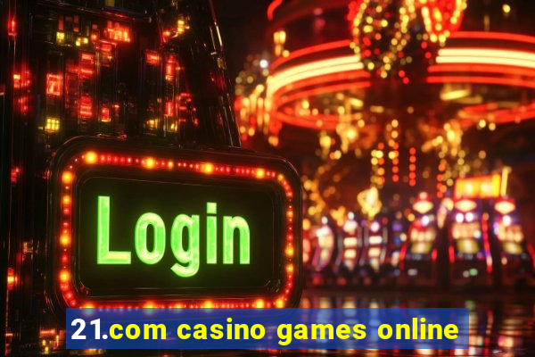 21.com casino games online