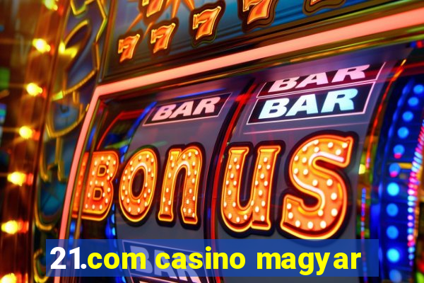 21.com casino magyar