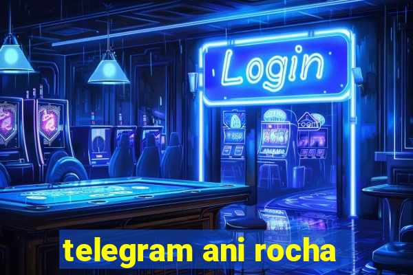 telegram ani rocha