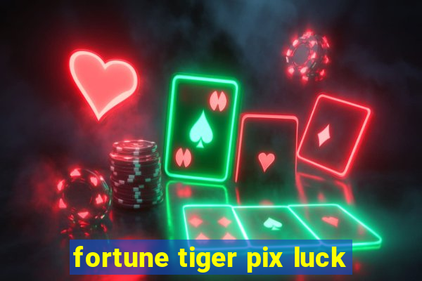 fortune tiger pix luck