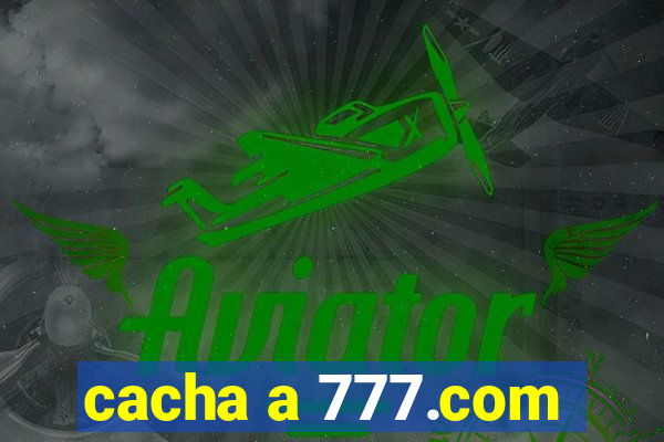 cacha a 777.com