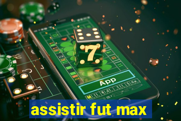 assistir fut max