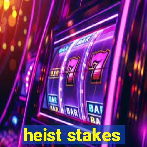 heist stakes